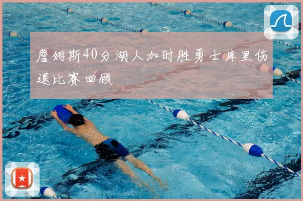 詹姆斯40分湖人加时胜勇士库里伤退比赛回顾