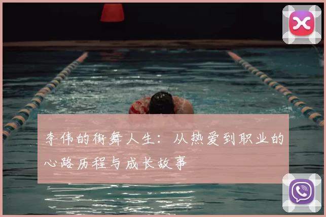李伟的街舞人生：从热爱到职业的心路历程与成长故事