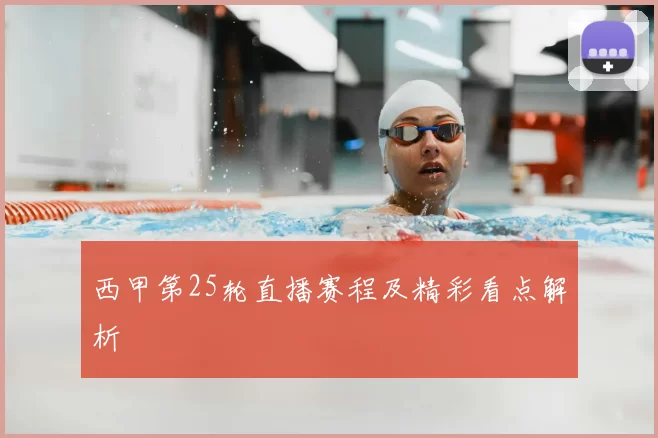 西甲第25轮直播赛程及精彩看点解析