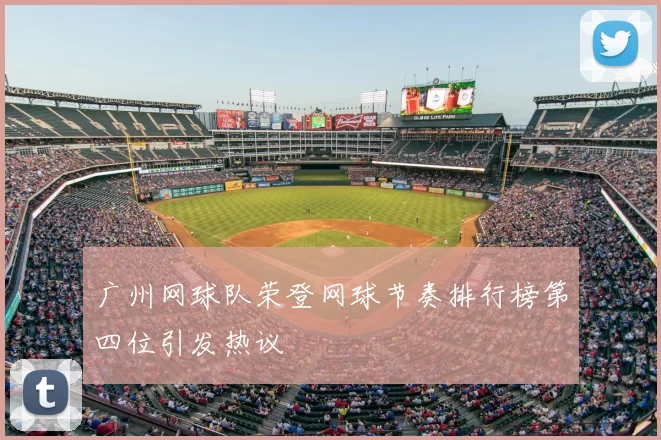 广州网球队荣登网球节奏排行榜第四位引发热议