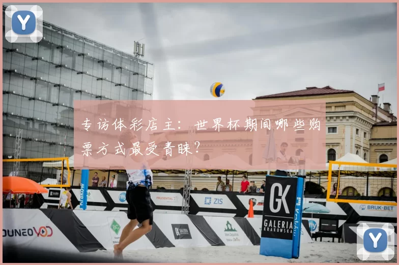专访体彩店主:世界杯期间哪些购票方式最受青睐?