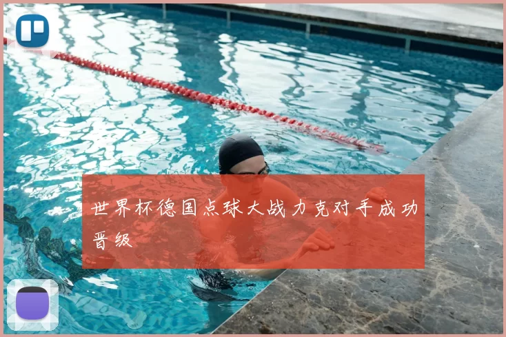 世界杯德国点球大战力克对手成功晋级