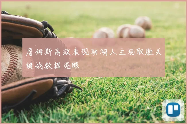 詹姆斯高效表现助湖人主场取胜关键战数据亮眼