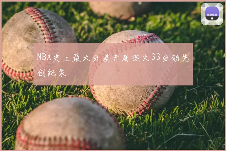 NBA史上最大分差开局热火33分领先创纪录