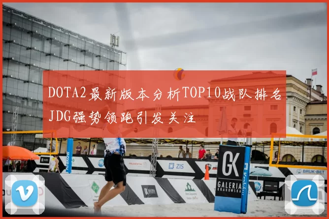 DOTA2最新版本分析TOP10战队排名JDG强势领跑引发关注