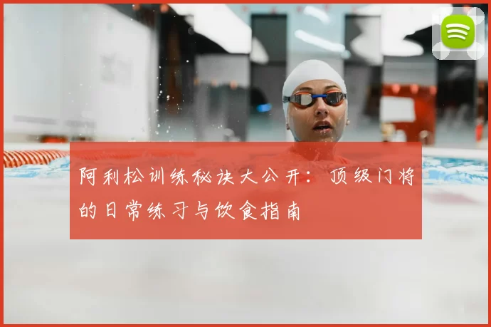 阿利松训练秘诀大公开：顶级门将的日常练习与饮食指南