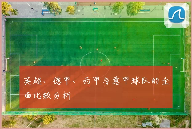 英超、德甲、西甲与意甲球队的全面比较分析