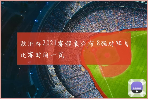 欧洲杯2021赛程表公布 8强对阵与比赛时间一览