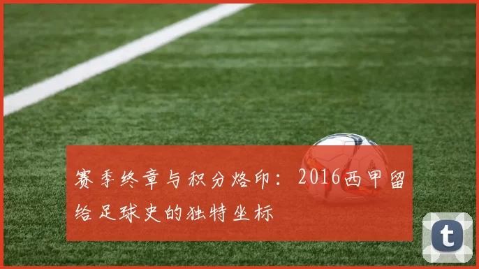 赛季终章与积分烙印：2016西甲留给足球史的独特坐标