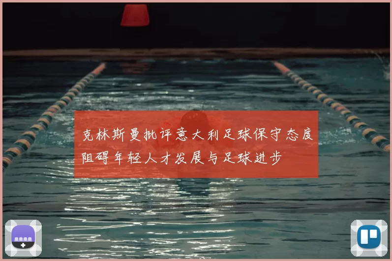 克林斯曼批评意大利足球保守态度阻碍年轻人才发展与足球进步