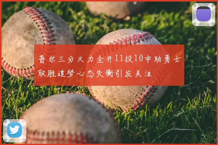 普尔三分火力全开11投10中助勇士取胜追梦心态失衡引发关注