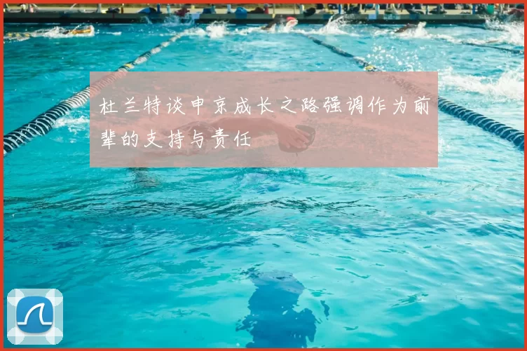杜兰特谈申京成长之路强调作为前辈的支持与责任