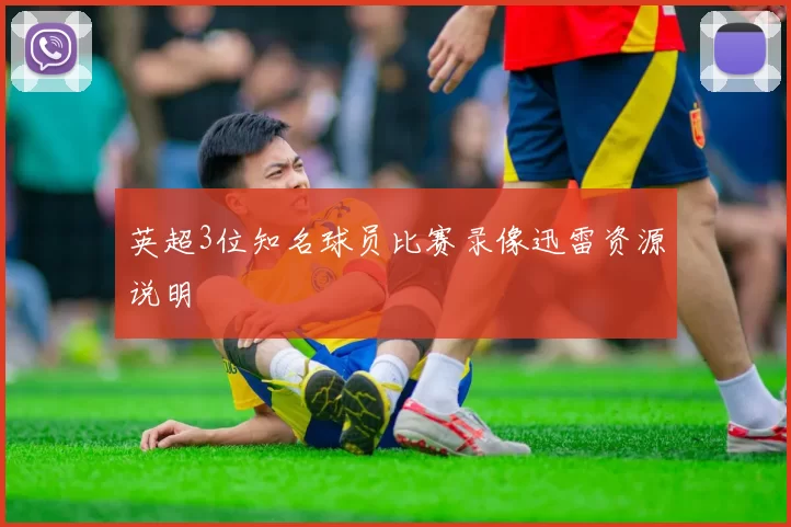 英超3位知名球员比赛录像迅雷资源说明