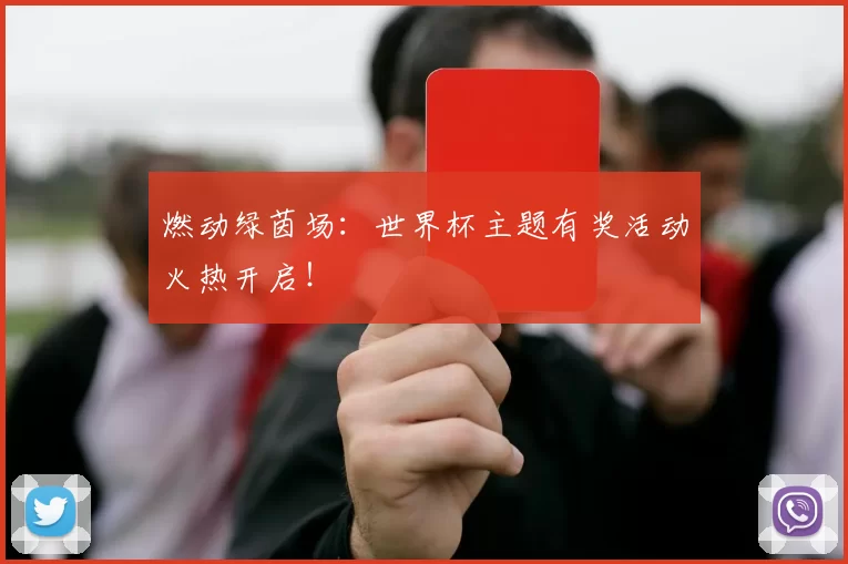 燃动绿茵场:世界杯主题有奖活动火热开启!