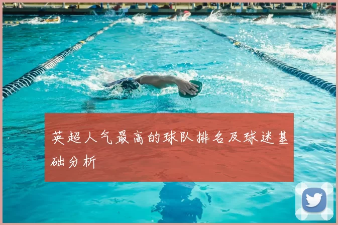 英超人气最高的球队排名及球迷基础分析