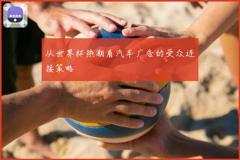 从世界杯热潮看汽车广告的受众连接策略