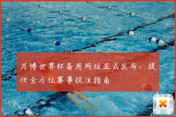 万博世界杯备用网址正式发布，提供全方位赛事投注指南