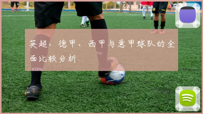 英超、德甲、西甲与意甲球队的全面比较分析