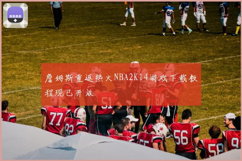 詹姆斯重返热火NBA2K14游戏下载教程现已开放