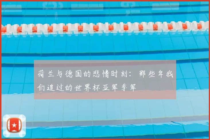 荷兰与德国的悲情时刻：那些年我们追过的世界杯亚军季军
